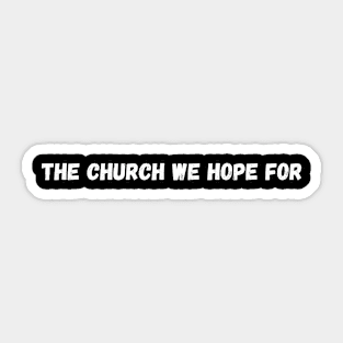 The Church We Hope For Sticker